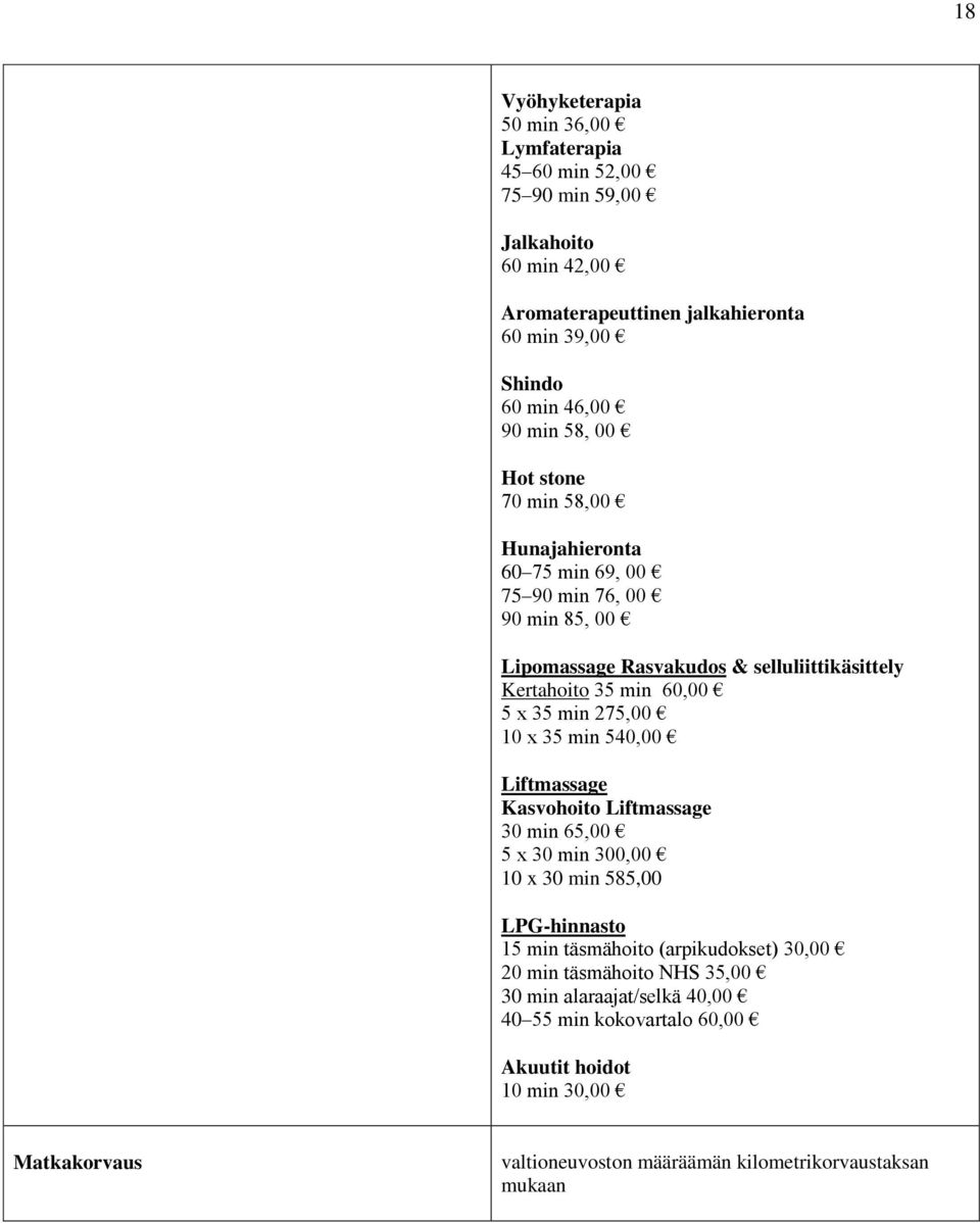 x 35 min 275,00 10 x 35 min 540,00 Liftmassage Kasvohoito Liftmassage 30 min 65,00 5 x 30 min 300,00 10 x 30 min 585,00 LPG-hinnasto 15 min täsmähoito (arpikudokset)
