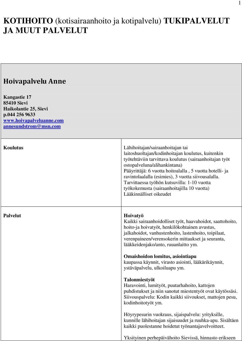 hoitoalalla, 5 vuotta hotelli- ja ravintolaalalla (esimies), 3 vuotta siivousalalla.