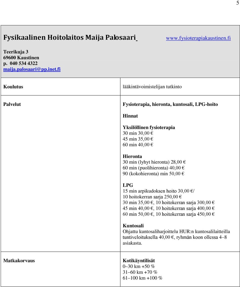 60 min (puolihieronta) 40,00 90 (kokohieronta) min 50,00 LPG 15 min arpikudoksen hoito 30,00 / 10 hoitokerran sarja 250,00 30 min 35,00, 10 hoitokerran sarja 300,00 45 min 40,00, 10