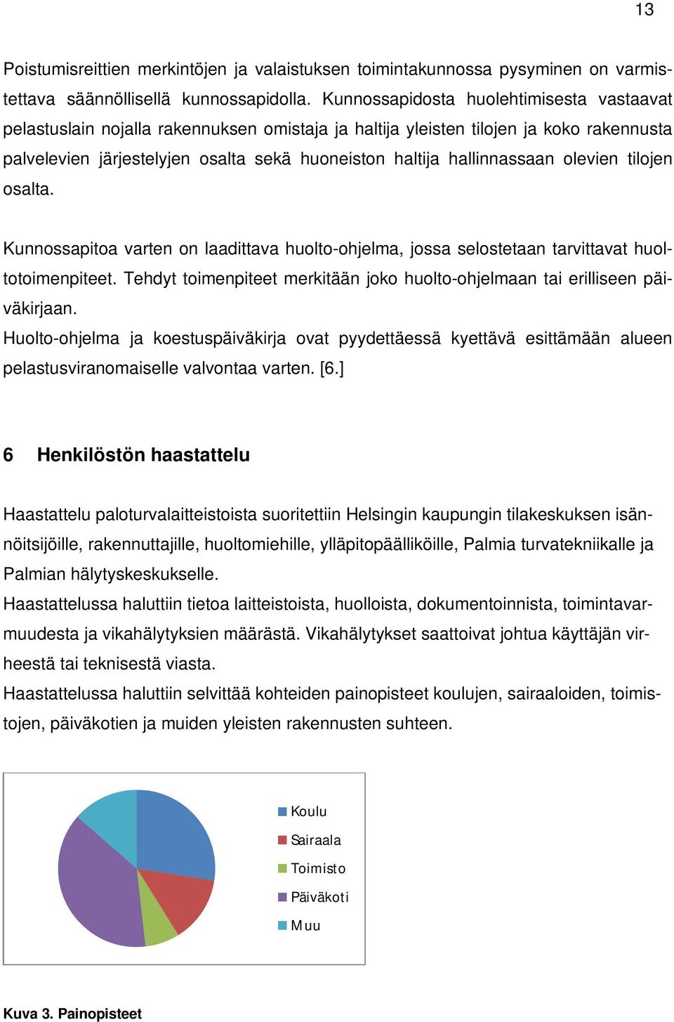 hallinnassaan olevien tilojen osalta. Kunnossapitoa varten on laadittava huolto-ohjelma, jossa selostetaan tarvittavat huoltotoimenpiteet.