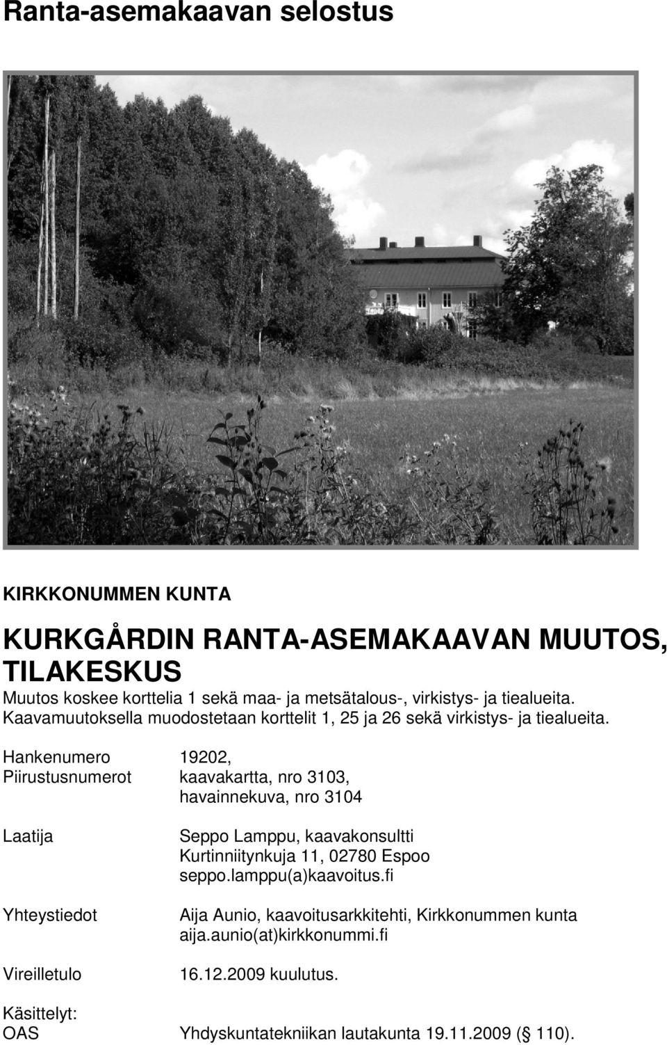 Hankenumero 19202, Piirustusnumerot kaavakartta, nro 3103, havainnekuva, nro 3104 Laatija Yhteystiedot Vireilletulo Seppo Lamppu, kaavakonsultti
