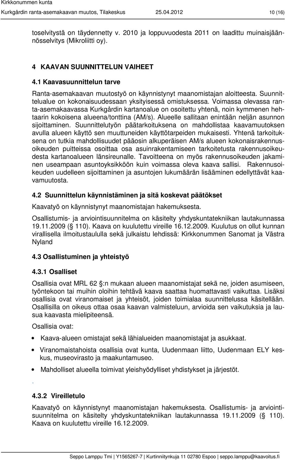Voimassa olevassa ranta-asemakaavassa Kurkgårdin kartanoalue on osoitettu yhtenä, noin kymmenen hehtaarin kokoisena alueena/tonttina (AM/s). Alueelle sallitaan enintään neljän asunnon sijoittaminen.
