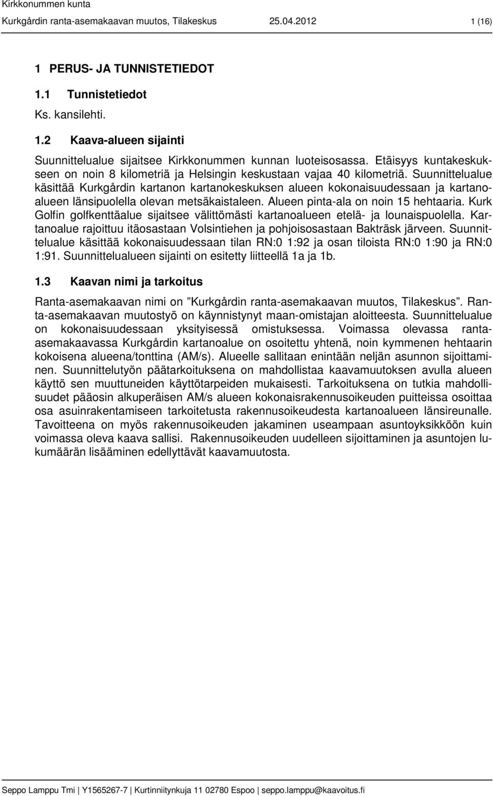 Suunnittelualue käsittää Kurkgårdin kartanon kartanokeskuksen alueen kokonaisuudessaan ja kartanoalueen länsipuolella olevan metsäkaistaleen. Alueen pinta-ala on noin 15 hehtaaria.