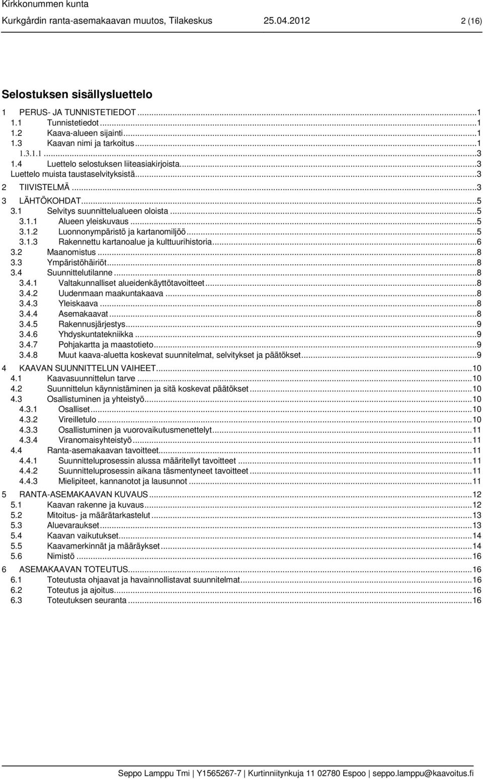 .. 5 3.1.2 Luonnonympäristö ja kartanomiljöö... 5 3.1.3 Rakennettu kartanoalue ja kulttuurihistoria... 6 3.2 Maanomistus... 8 3.3 Ympäristöhäiriöt... 8 3.4 Suunnittelutilanne... 8 3.4.1 Valtakunnalliset alueidenkäyttötavoitteet.