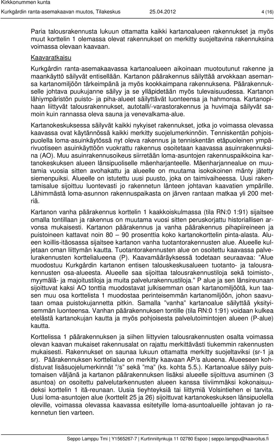 kaavaan. Kaavaratkaisu Kurkgårdin ranta-asemakaavassa kartanoalueen aikoinaan muotoutunut rakenne ja maankäyttö säilyvät entisellään.
