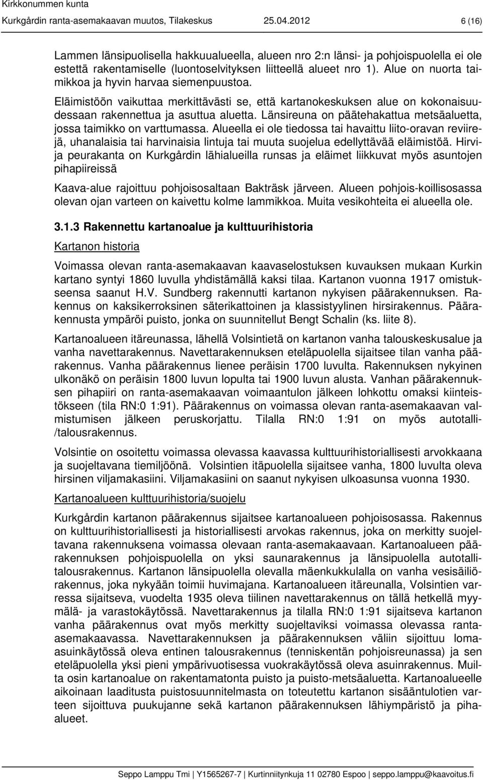 Alue on nuorta taimikkoa ja hyvin harvaa siemenpuustoa. Eläimistöön vaikuttaa merkittävästi se, että kartanokeskuksen alue on kokonaisuudessaan rakennettua ja asuttua aluetta.
