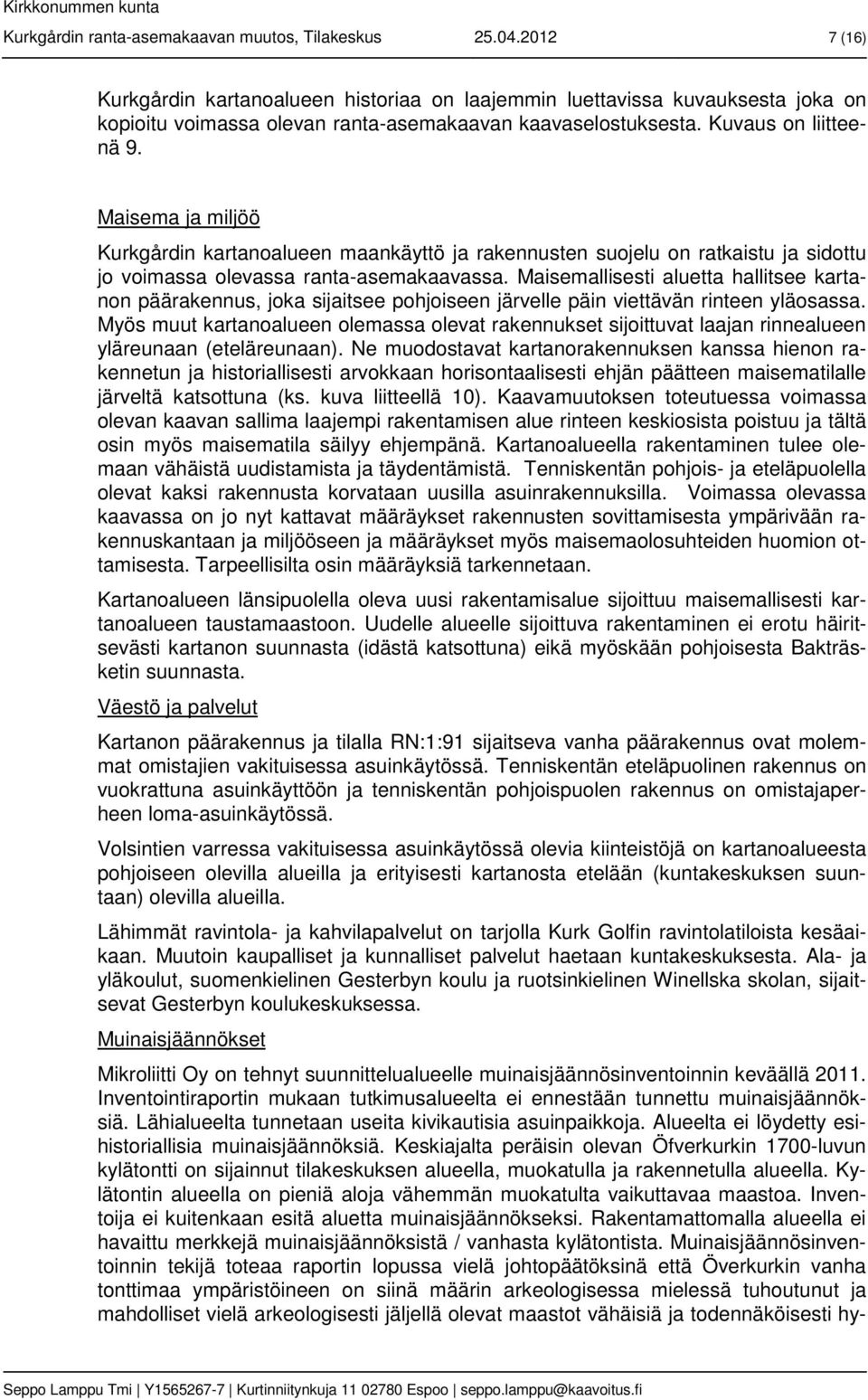 Maisema ja miljöö Kurkgårdin kartanoalueen maankäyttö ja rakennusten suojelu on ratkaistu ja sidottu jo voimassa olevassa ranta-asemakaavassa.