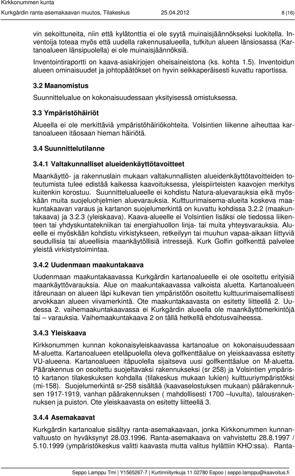kohta 1.5). Inventoidun alueen ominaisuudet ja johtopäätökset on hyvin seikkaperäisesti kuvattu raportissa. 3.2 Maanomistus Suunnittelualue on kokonaisuudessaan yksityisessä omistuksessa. 3.3 Ympäristöhäiriöt Alueella ei ole merkittäviä ympäristöhäiriökohteita.