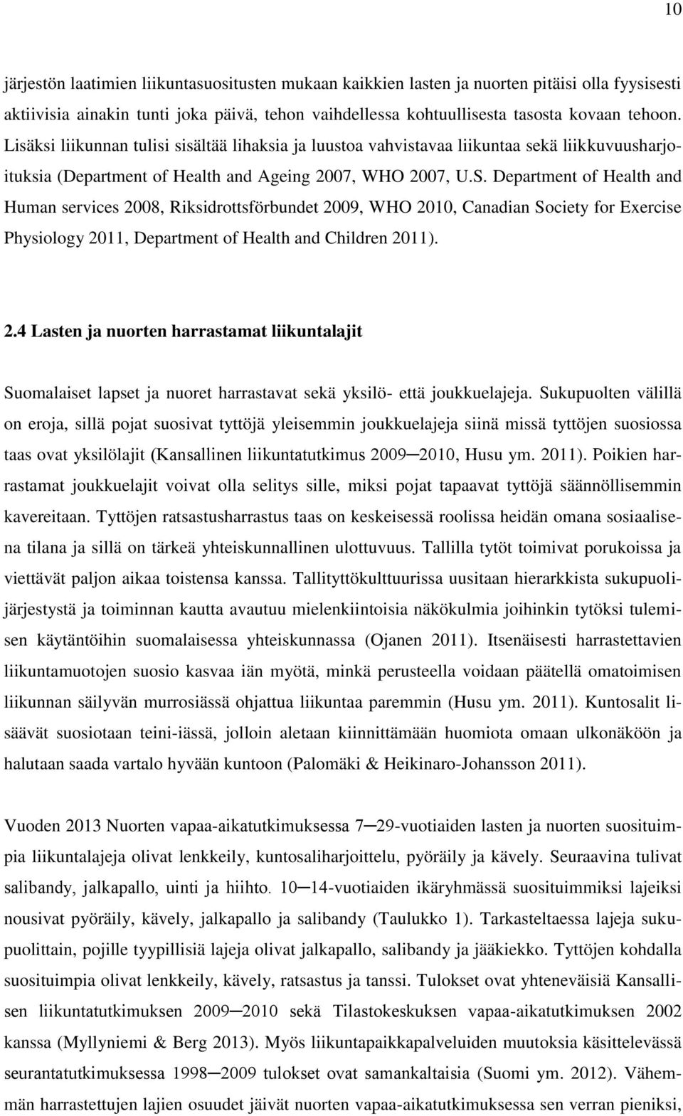 Department of Health and Human services 2008, Riksidrottsförbundet 2009, WHO 2010, Canadian Society for Exercise Physiology 2011, Department of Health and Children 2011). 2.4 Lasten ja nuorten harrastamat liikuntalajit Suomalaiset lapset ja nuoret harrastavat sekä yksilö- että joukkuelajeja.