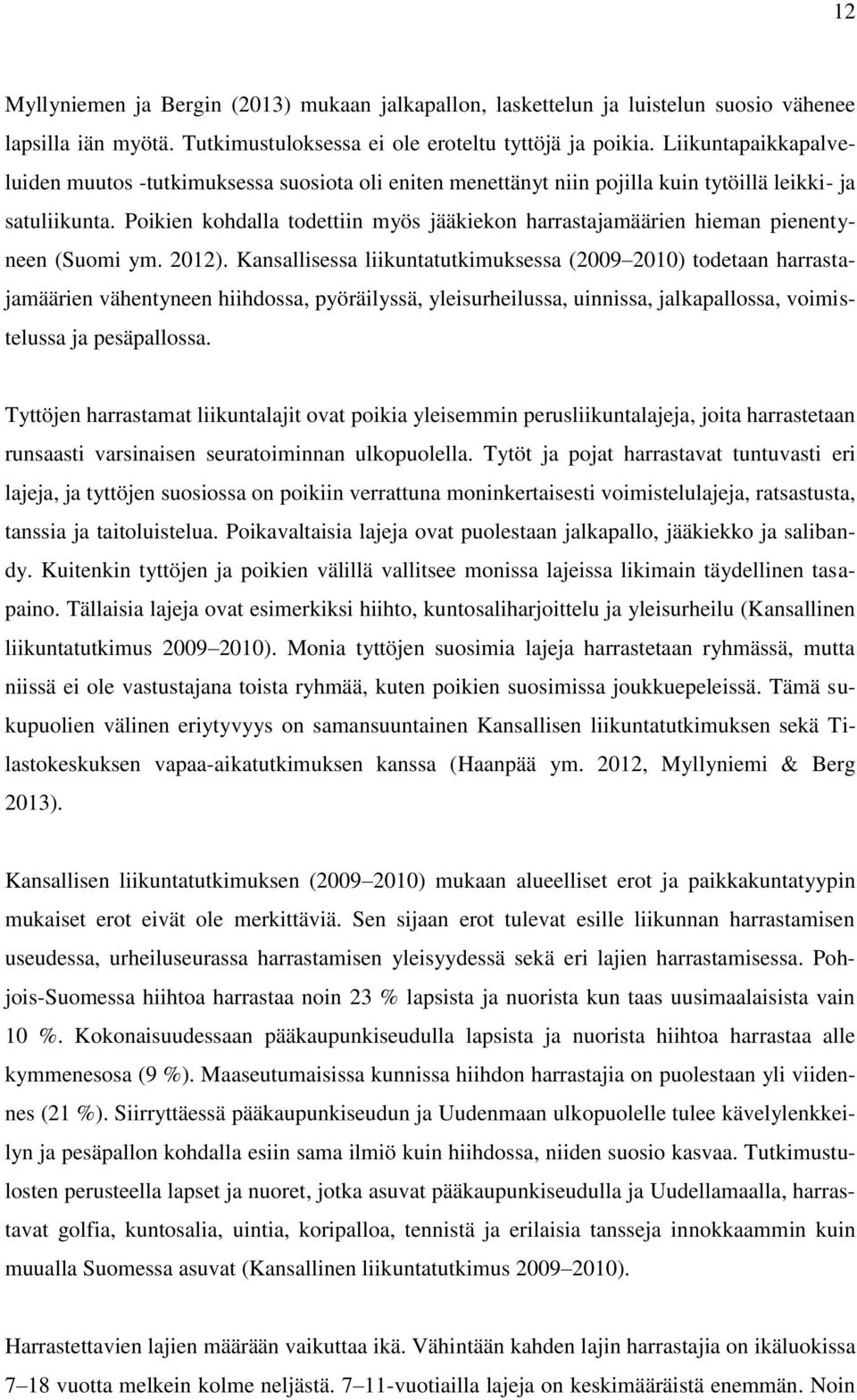 Poikien kohdalla todettiin myös jääkiekon harrastajamäärien hieman pienentyneen (Suomi ym. 2012).