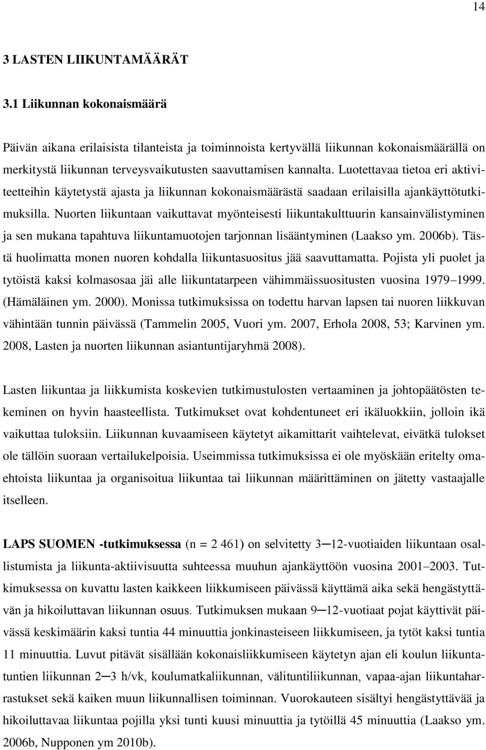 Luotettavaa tietoa eri aktiviteetteihin käytetystä ajasta ja liikunnan kokonaismäärästä saadaan erilaisilla ajankäyttötutkimuksilla.