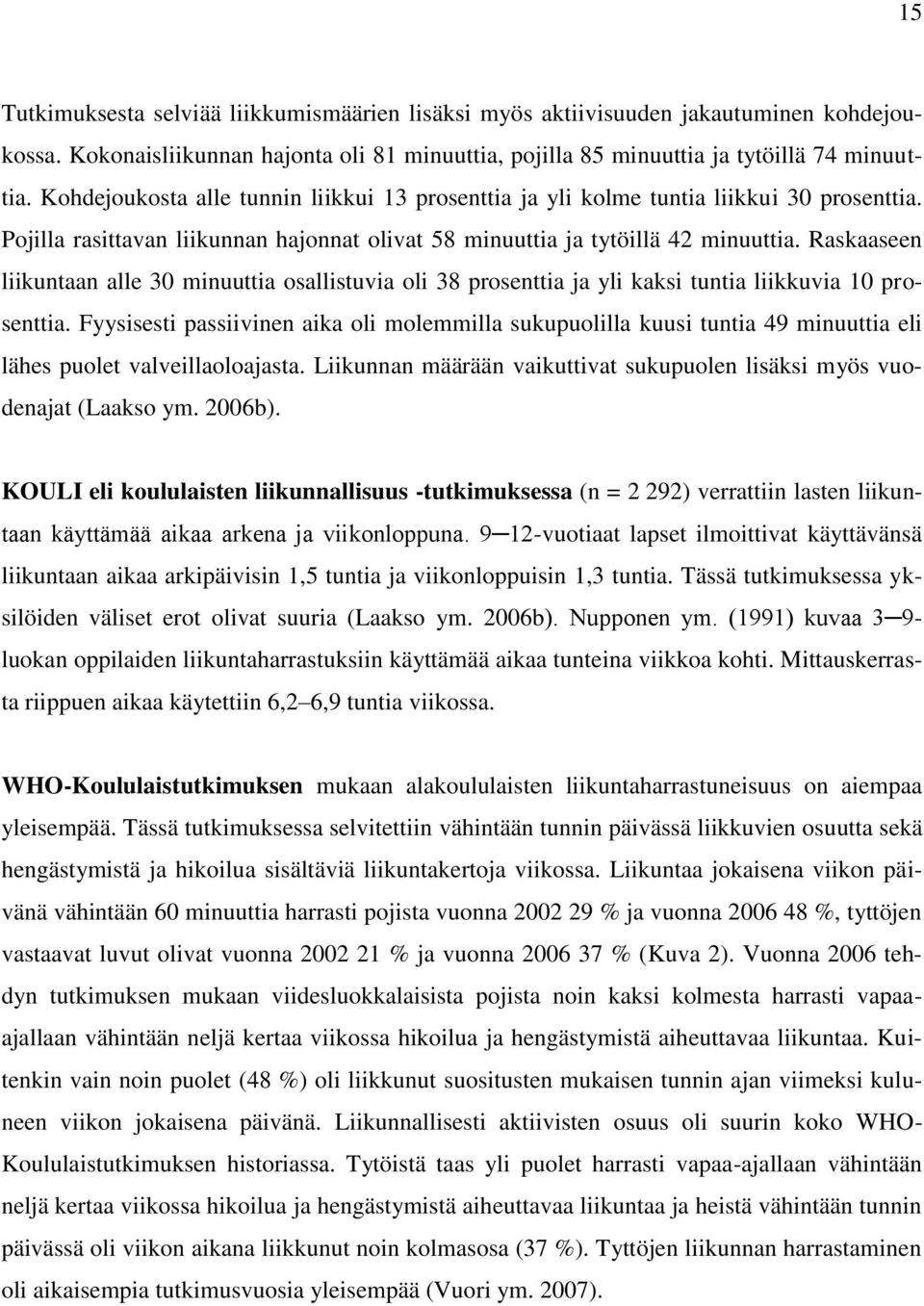 Raskaaseen liikuntaan alle 30 minuuttia osallistuvia oli 38 prosenttia ja yli kaksi tuntia liikkuvia 10 prosenttia.