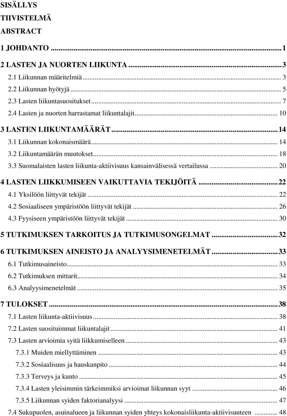 3 Suomalaisten lasten liikunta-aktiivisuus kansainvälisessä vertailussa... 20 4 LASTEN LIIKKUMISEEN VAIKUTTAVIA TEKIJÖITÄ... 22 4.1 Yksilöön liittyvät tekijät... 22 4.2 Sosiaaliseen ympäristöön liittyvät tekijät.