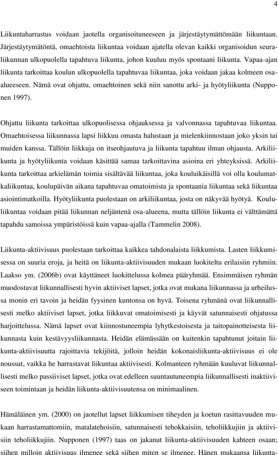 Vapaa-ajan liikunta tarkoittaa koulun ulkopuolella tapahtuvaa liikuntaa, joka voidaan jakaa kolmeen osaalueeseen.