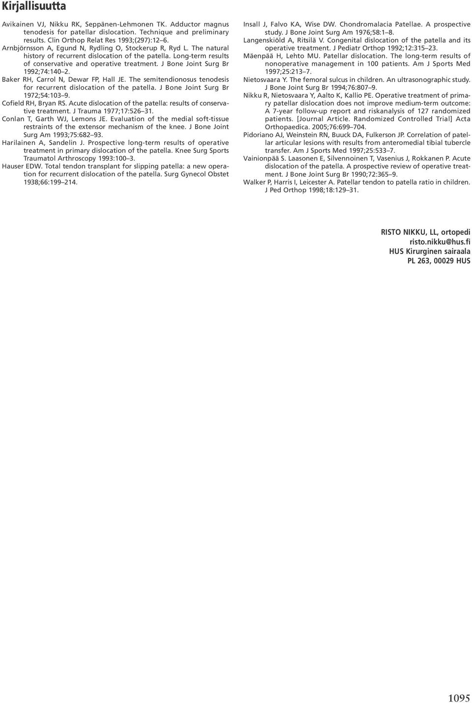 J Bone Joint Surg Br 1992;74:140 2. Baker RH, Carrol N, Dewar FP, Hall JE. The semitendionosus tenodesis for recurrent dislocation of the patella. J Bone Joint Surg Br 1972;54:103 9.