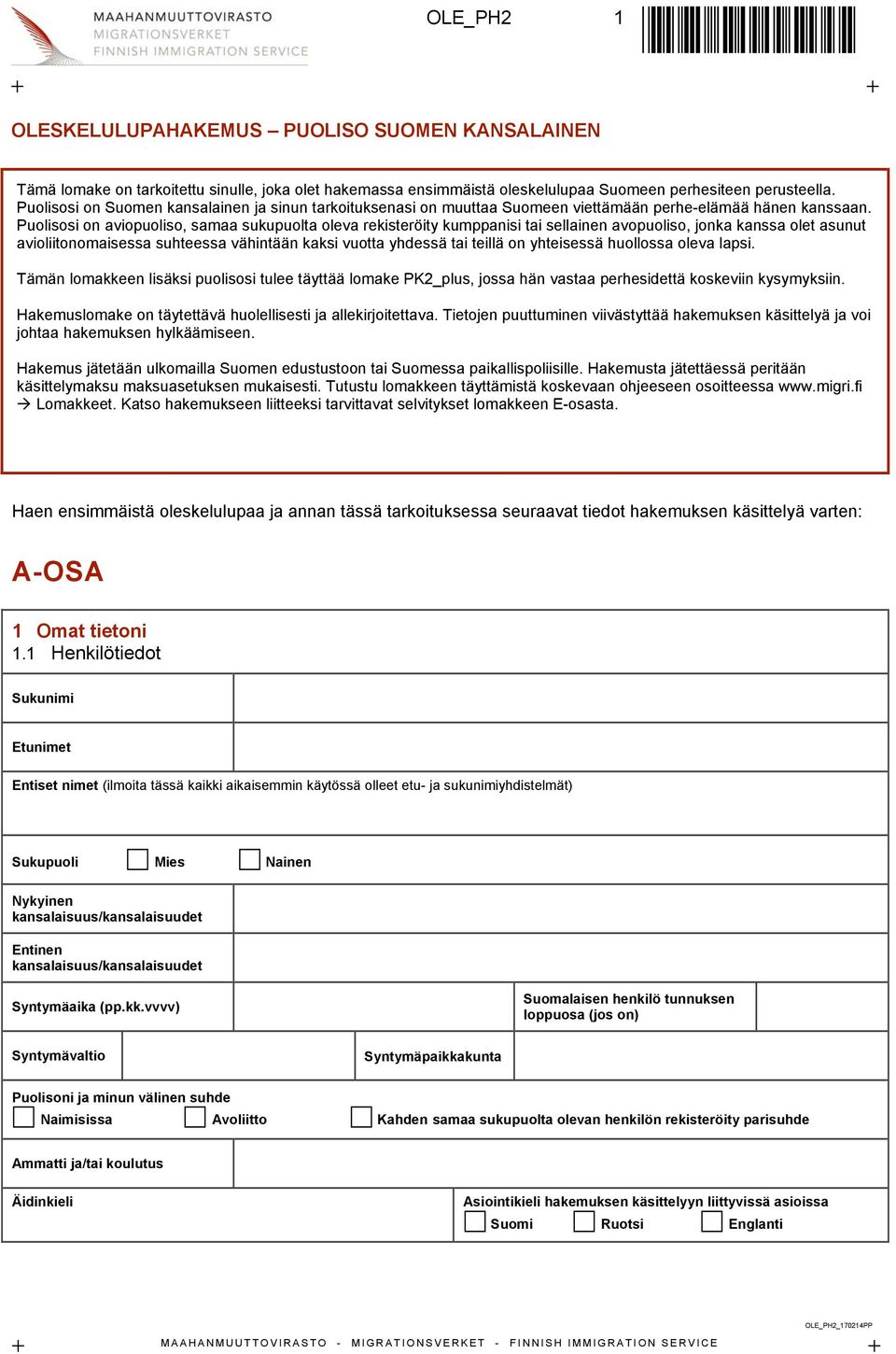 Puolisosi on aviopuoliso, samaa sukupuolta oleva rekisteröity kumppanisi tai sellainen avopuoliso, jonka kanssa olet asunut avioliitonomaisessa suhteessa vähintään kaksi vuotta yhdessä tai teillä on