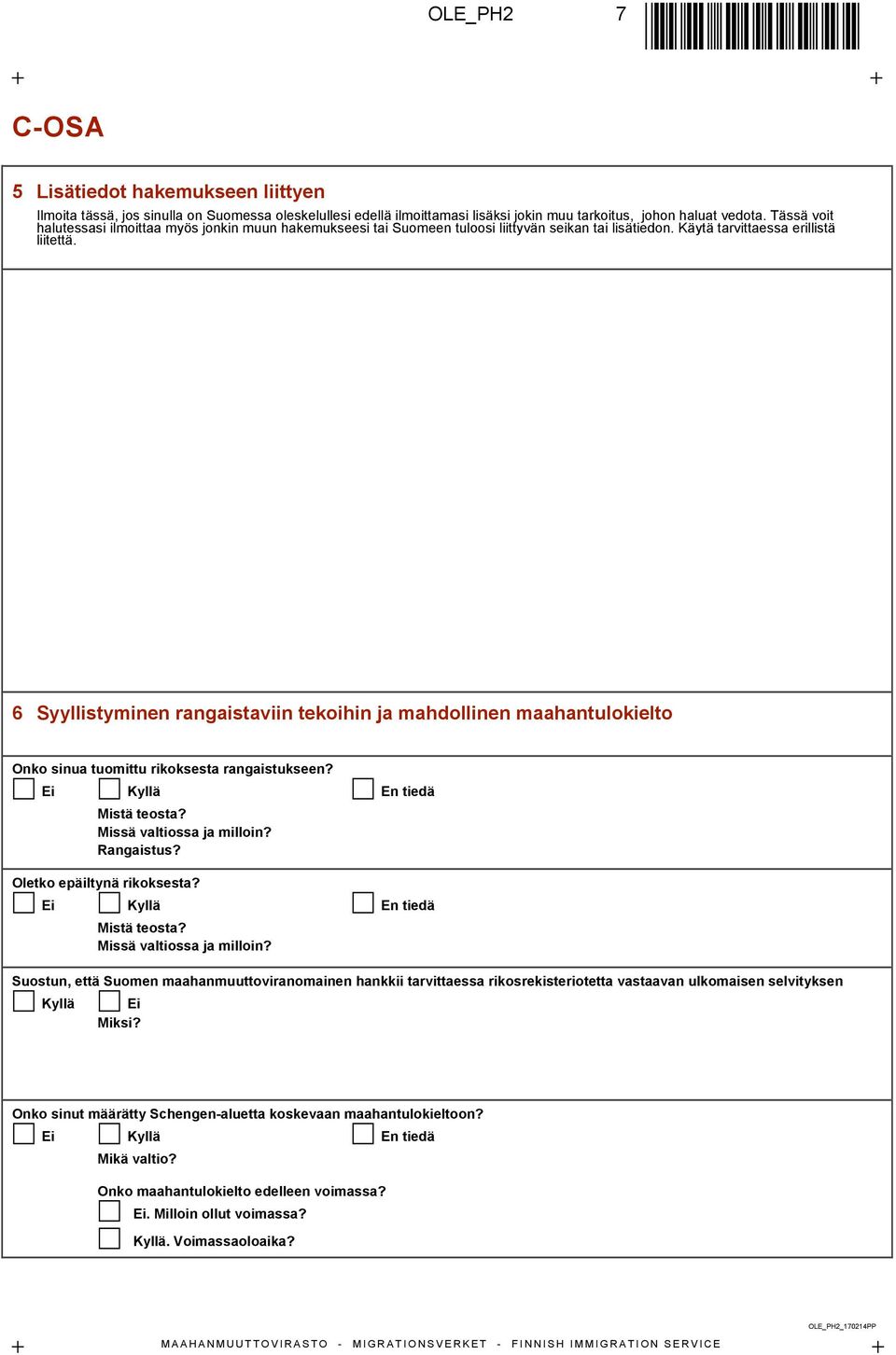 6 Syyllistyminen rangaistaviin tekoihin ja mahdollinen maahantulokielto Onko sinua tuomittu rikoksesta rangaistukseen? Ei Kyllä En tiedä Mistä teosta? Missä valtiossa ja milloin? Rangaistus?