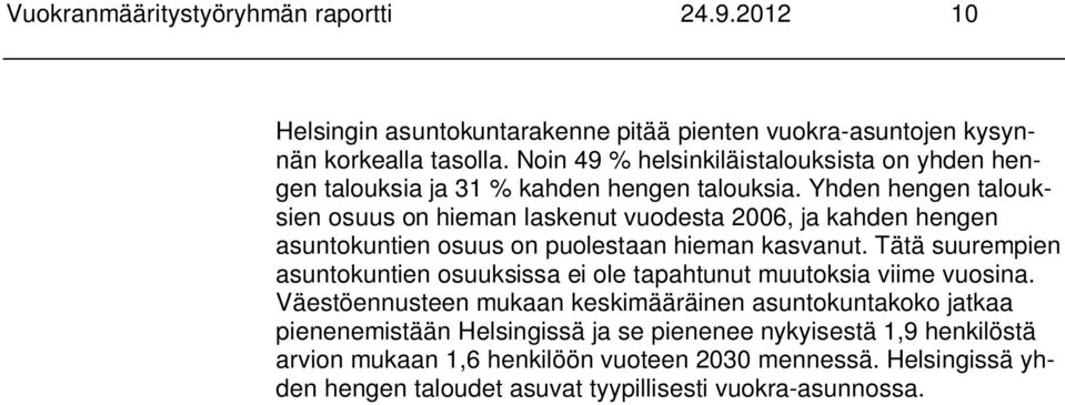 Yhden hengen talouksien osuus on hieman laskenut vuodesta 2006, ja kahden hengen asuntokuntien osuus on puolestaan hieman kasvanut.