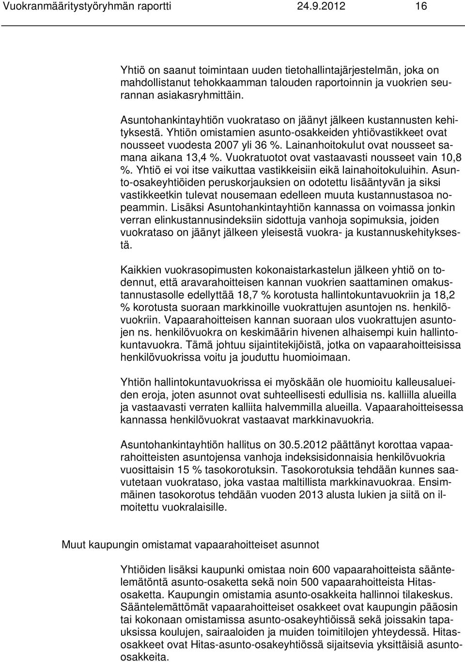 Asuntohankintayhtiön vuokrataso on jäänyt jälkeen kustannusten kehityksestä. Yhtiön omistamien asunto-osakkeiden yhtiövastikkeet ovat nousseet vuodesta 2007 yli 36 %.