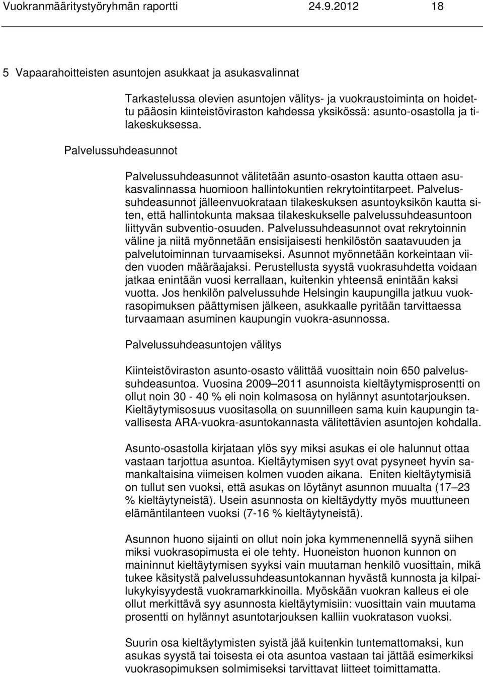 yksikössä: asunto-osastolla ja tilakeskuksessa. Palvelussuhdeasunnot välitetään asunto-osaston kautta ottaen asukasvalinnassa huomioon hallintokuntien rekrytointitarpeet.