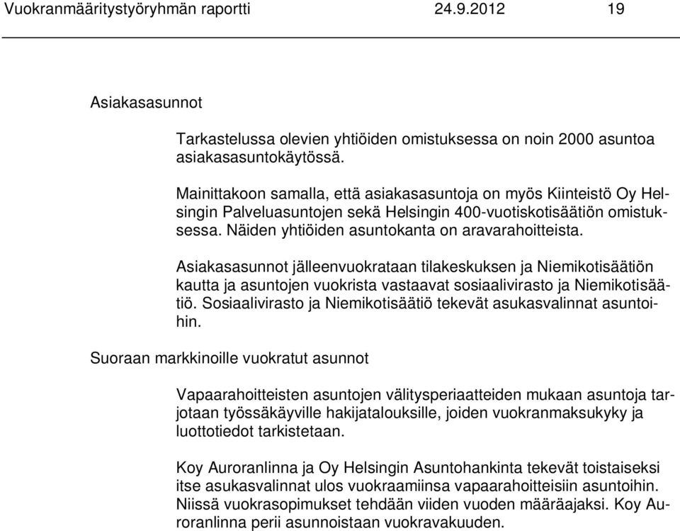 Asiakasasunnot jälleenvuokrataan tilakeskuksen ja Niemikotisäätiön kautta ja asuntojen vuokrista vastaavat sosiaalivirasto ja Niemikotisäätiö.