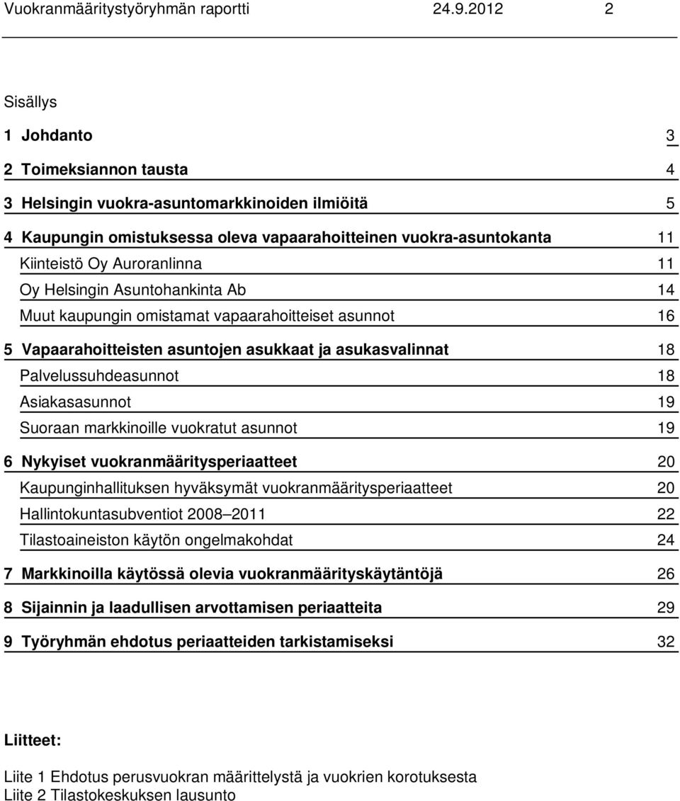 Auroranlinna 11 Oy Helsingin Asuntohankinta Ab 14 Muut kaupungin omistamat vapaarahoitteiset asunnot 16 5 Vapaarahoitteisten asuntojen asukkaat ja asukasvalinnat 18 Palvelussuhdeasunnot 18