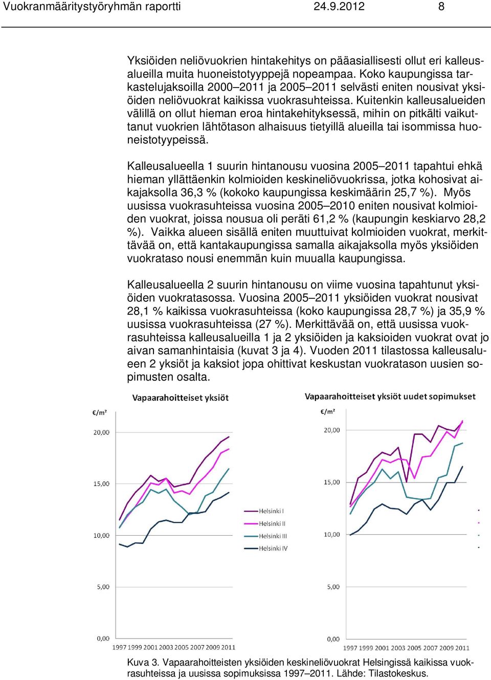 Kuitenkin kalleusalueiden välillä on ollut hieman eroa hintakehityksessä, mihin on pitkälti vaikuttanut vuokrien lähtötason alhaisuus tietyillä alueilla tai isommissa huoneistotyypeissä.