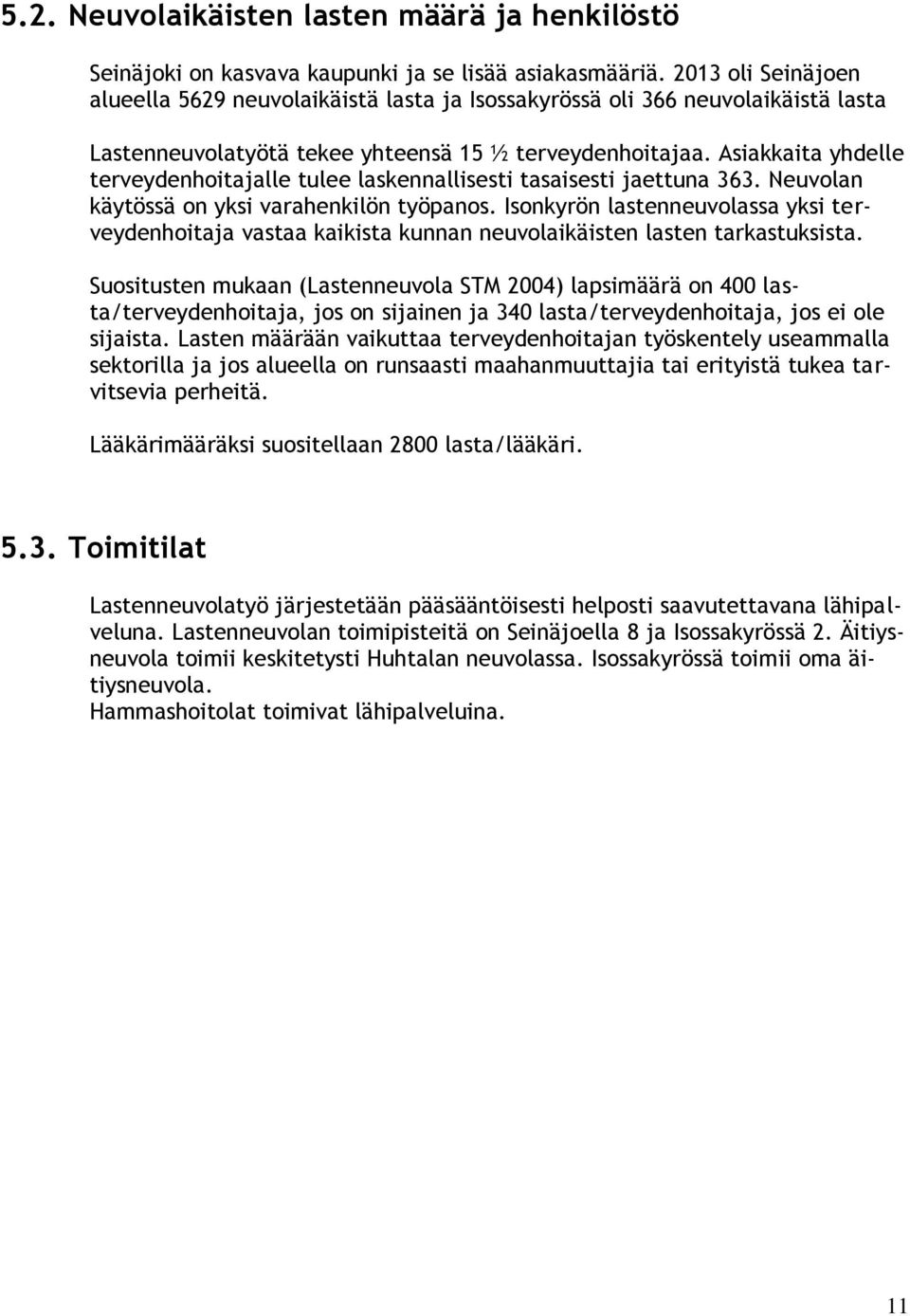 Asiakkaita yhdelle terveydenhoitajalle tulee laskennallisesti tasaisesti jaettuna 363. Neuvolan käytössä on yksi varahenkilön työpanos.