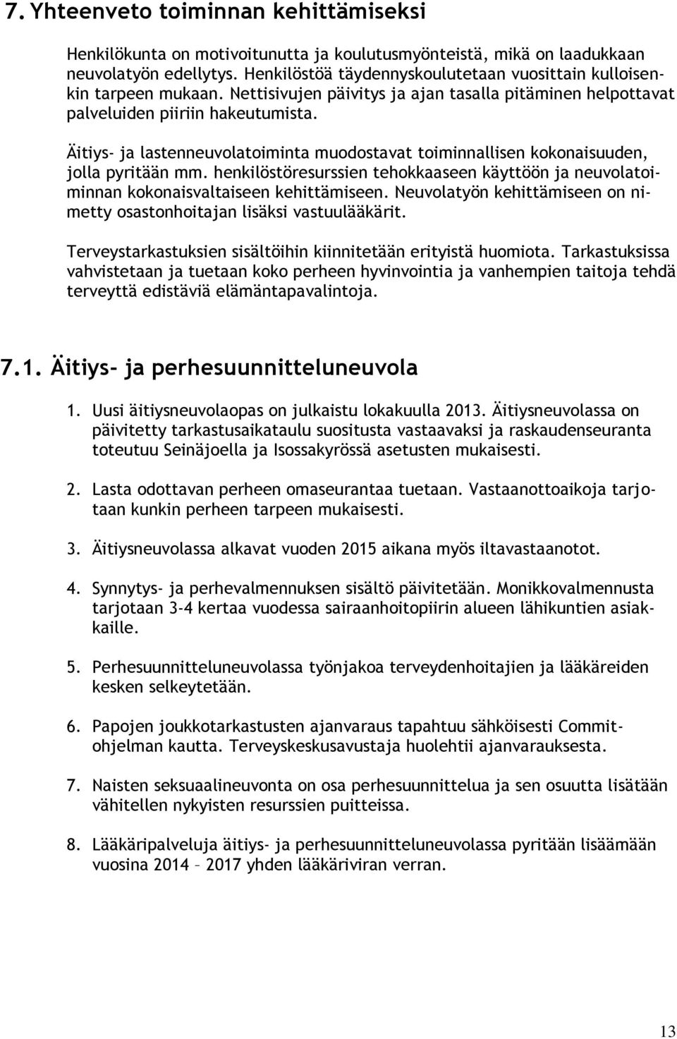 Äitiys- ja lastenneuvolatoiminta muodostavat toiminnallisen kokonaisuuden, jolla pyritään mm. henkilöstöresurssien tehokkaaseen käyttöön ja neuvolatoiminnan kokonaisvaltaiseen kehittämiseen.