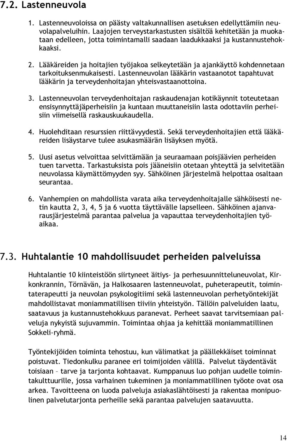 Lääkäreiden ja hoitajien työjakoa selkeytetään ja ajankäyttö kohdennetaan tarkoituksenmukaisesti. Lastenneuvolan lääkärin vastaanotot tapahtuvat lääkärin ja terveydenhoitajan yhteisvastaanottoina. 3.