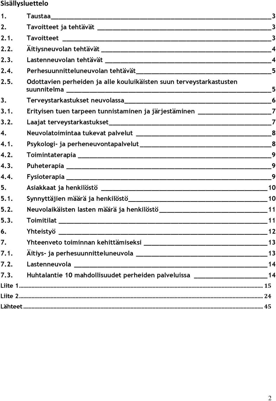 Neuvolatoimintaa tukevat palvelut 8 4.1. Psykologi- ja perheneuvontapalvelut 8 4.2. Toimintaterapia 9 4.3. Puheterapia 9 4.4. Fysioterapia 9 5. Asiakkaat ja henkilöstö 10 5.1. Synnyttäjien määrä ja henkilöstö 10 5.