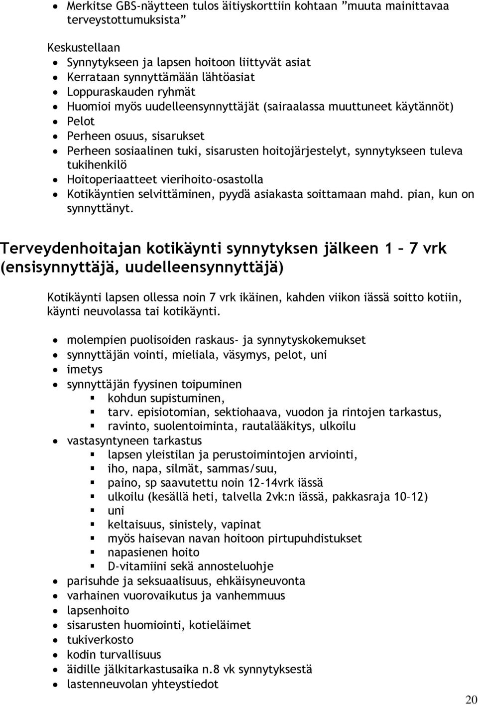 Hoitoperiaatteet vierihoito-osastolla Kotikäyntien selvittäminen, pyydä asiakasta soittamaan mahd. pian, kun on synnyttänyt.