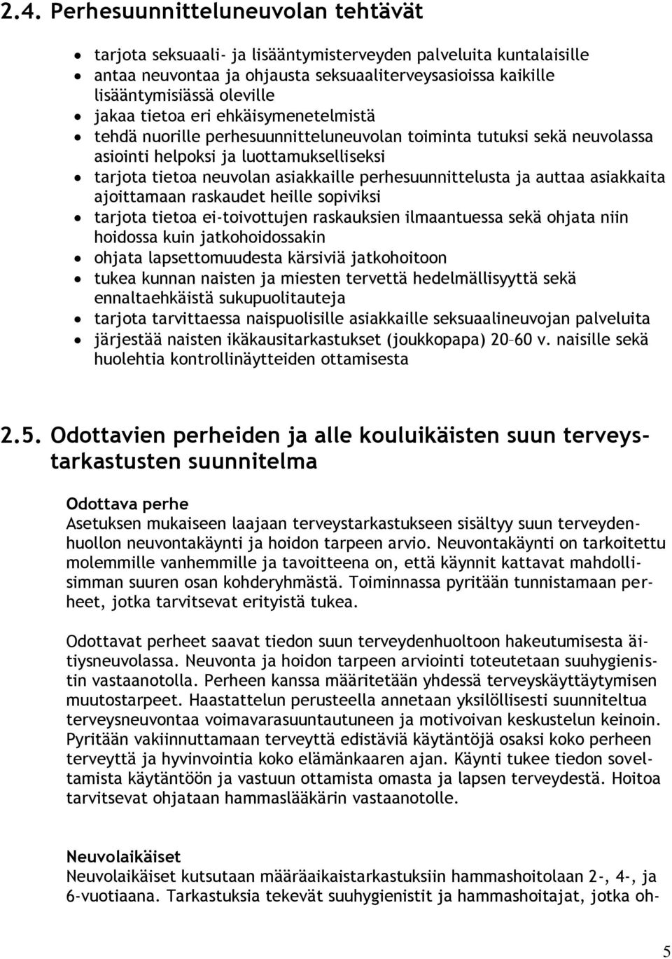 perhesuunnittelusta ja auttaa asiakkaita ajoittamaan raskaudet heille sopiviksi tarjota tietoa ei-toivottujen raskauksien ilmaantuessa sekä ohjata niin hoidossa kuin jatkohoidossakin ohjata