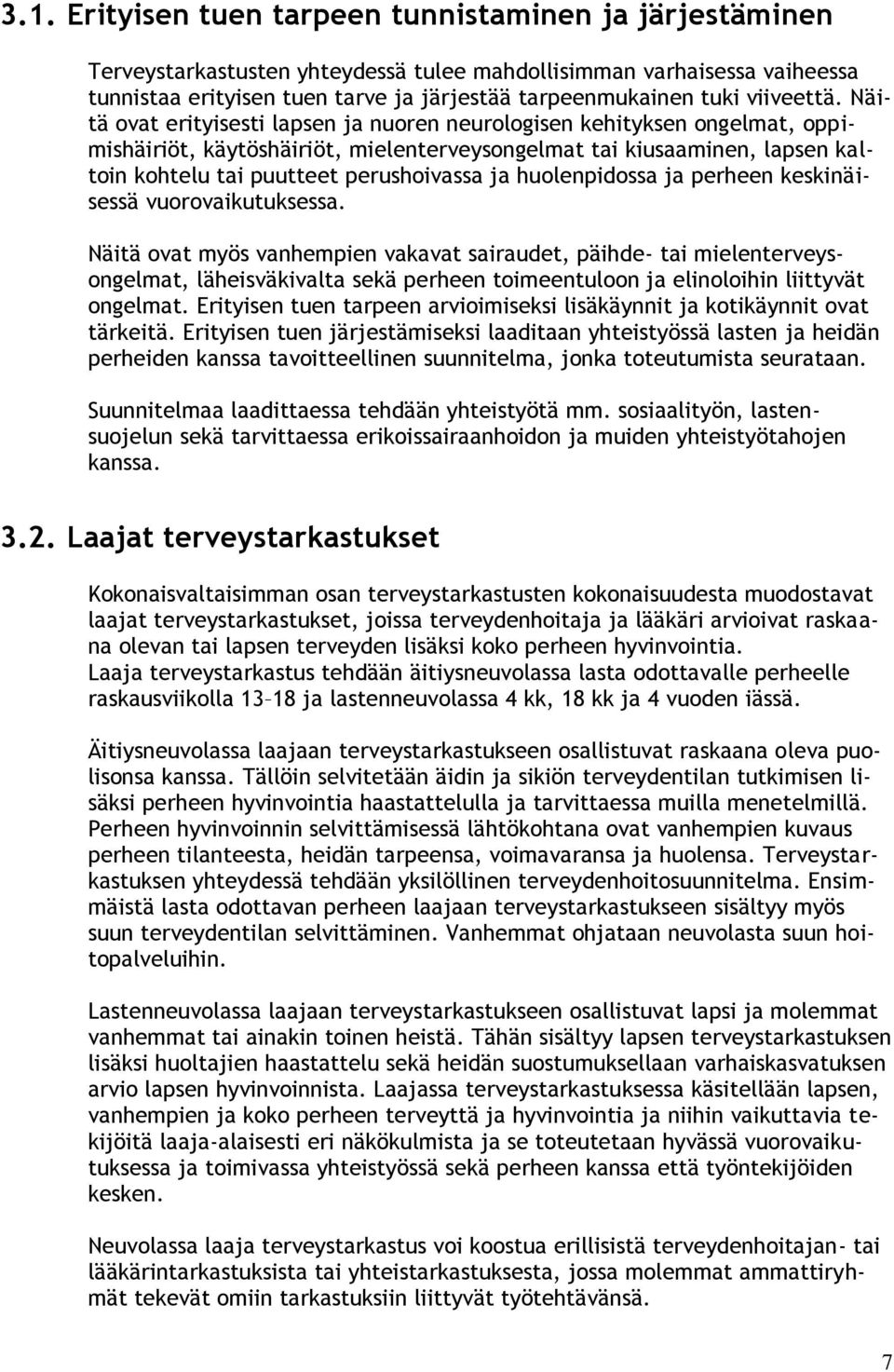 Näitä ovat erityisesti lapsen ja nuoren neurologisen kehityksen ongelmat, oppimishäiriöt, käytöshäiriöt, mielenterveysongelmat tai kiusaaminen, lapsen kaltoin kohtelu tai puutteet perushoivassa ja