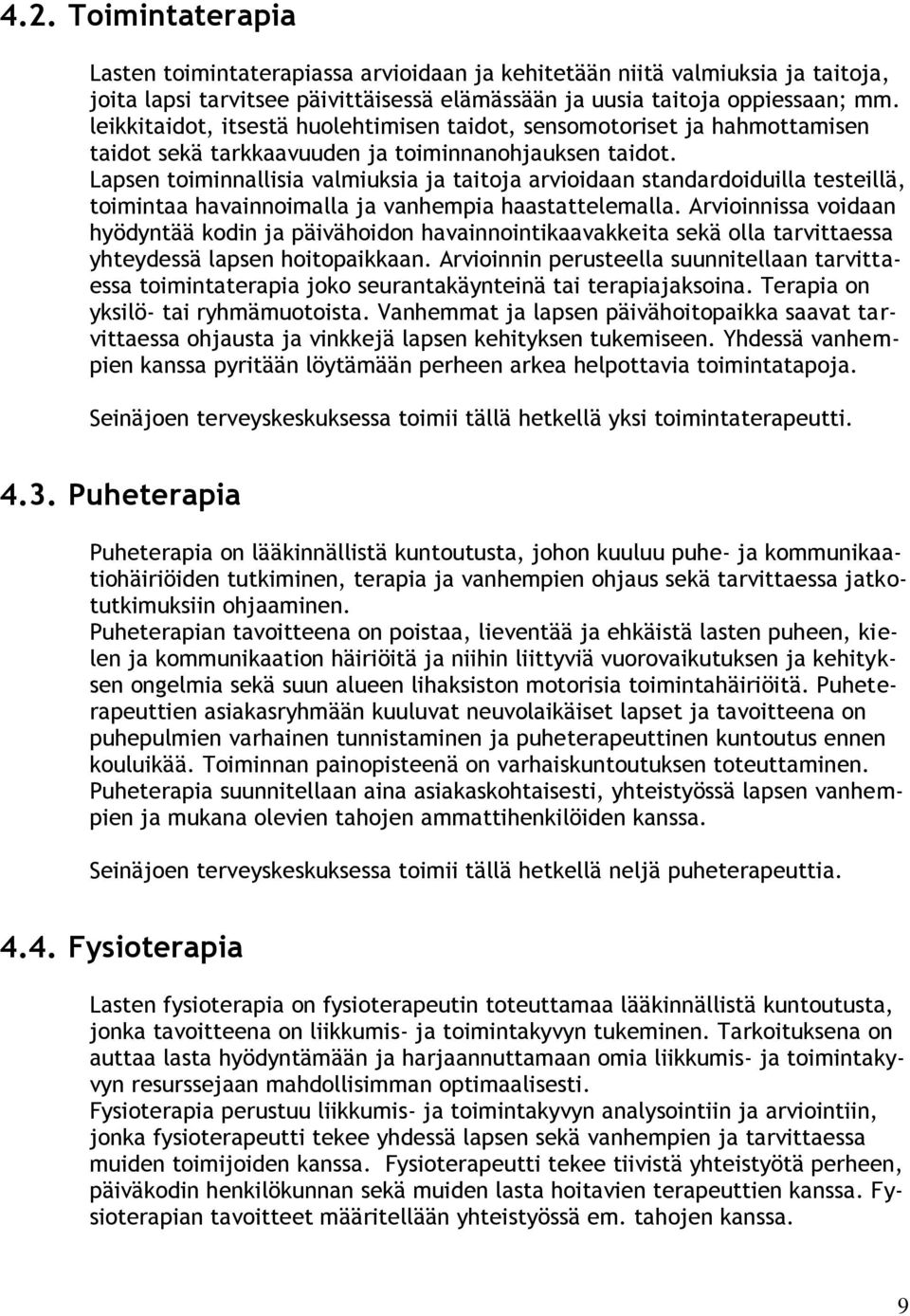 Lapsen toiminnallisia valmiuksia ja taitoja arvioidaan standardoiduilla testeillä, toimintaa havainnoimalla ja vanhempia haastattelemalla.