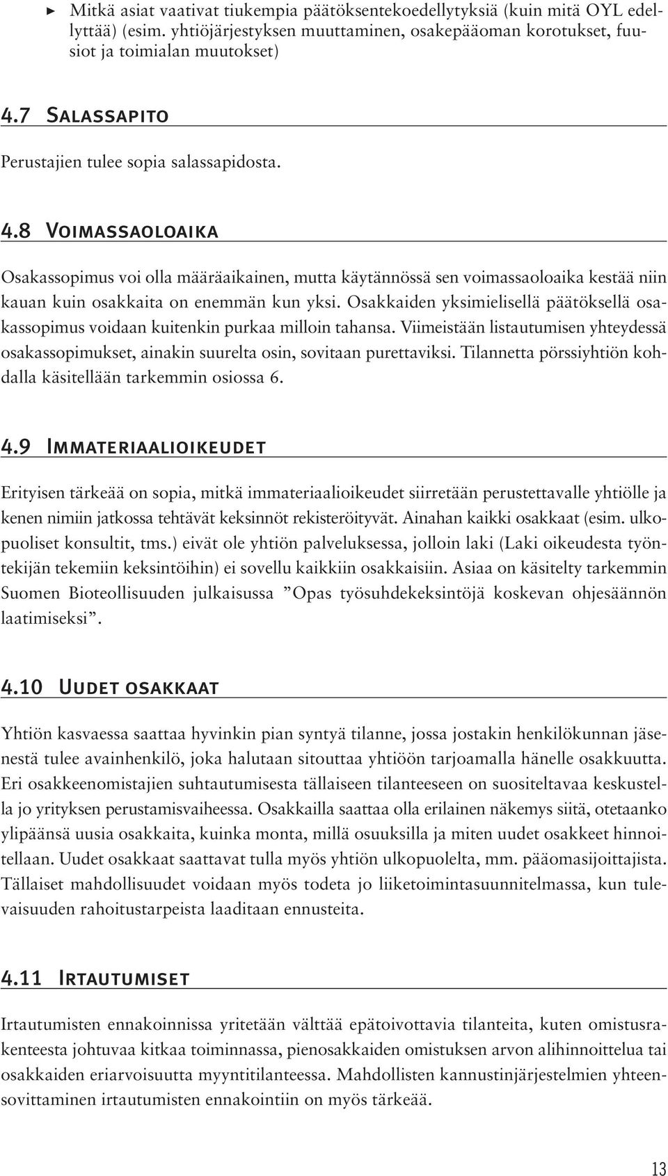 8 Voimassaoloaika Osakassopimus voi olla määräaikainen, mutta käytännössä sen voimassaoloaika kestää niin kauan kuin osakkaita on enemmän kun yksi.