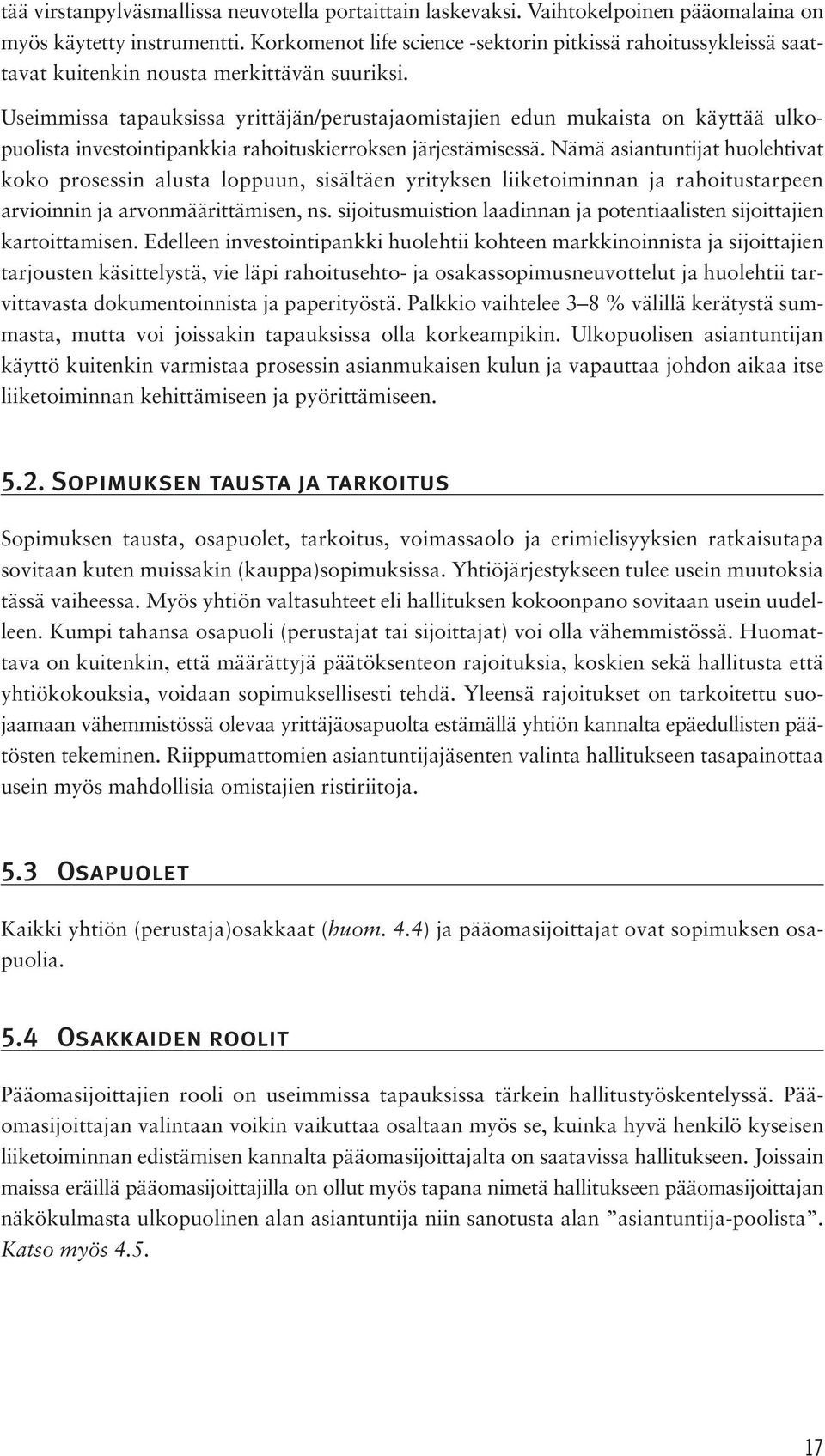 Useimmissa tapauksissa yrittäjän/perustajaomistajien edun mukaista on käyttää ulkopuolista investointipankkia rahoituskierroksen järjestämisessä.