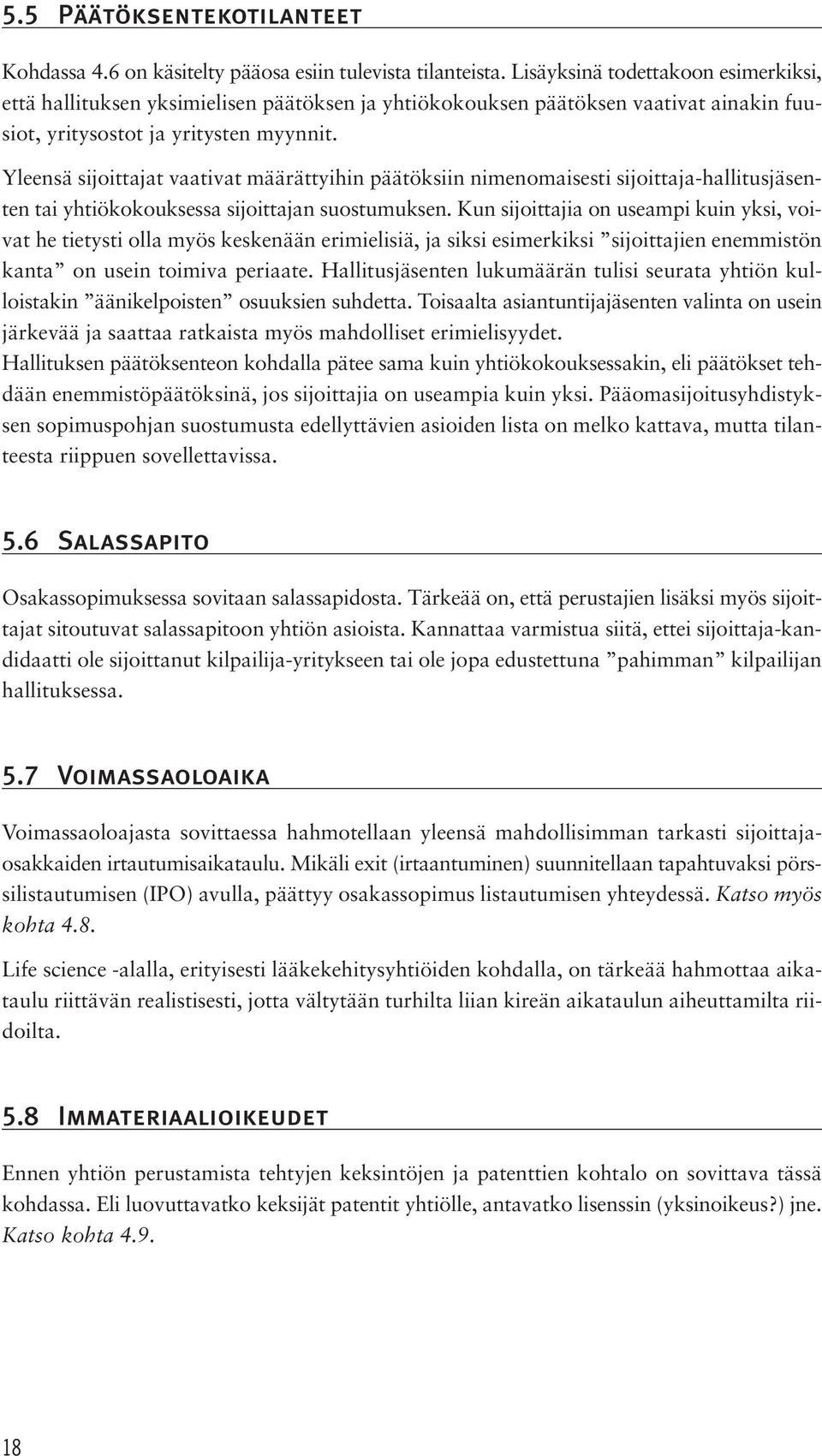 Yleensä sijoittajat vaativat määrättyihin päätöksiin nimenomaisesti sijoittaja-hallitusjäsenten tai yhtiökokouksessa sijoittajan suostumuksen.