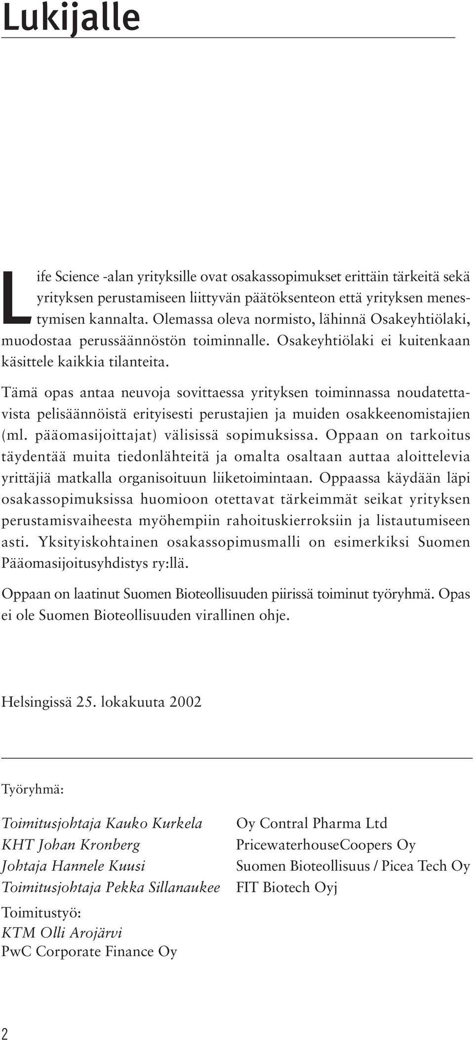 Tämä opas antaa neuvoja sovittaessa yrityksen toiminnassa noudatettavista pelisäännöistä erityisesti perustajien ja muiden osakkeenomistajien (ml. pääomasijoittajat) välisissä sopimuksissa.