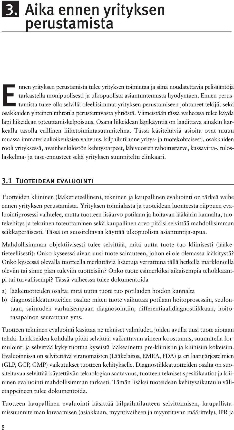 Viimeistään tässä vaiheessa tulee käydä läpi liikeidean toteuttamiskelpoisuus. Osana liikeidean läpikäyntiä on laadittava ainakin karkealla tasolla erillinen liiketoimintasuunnitelma.