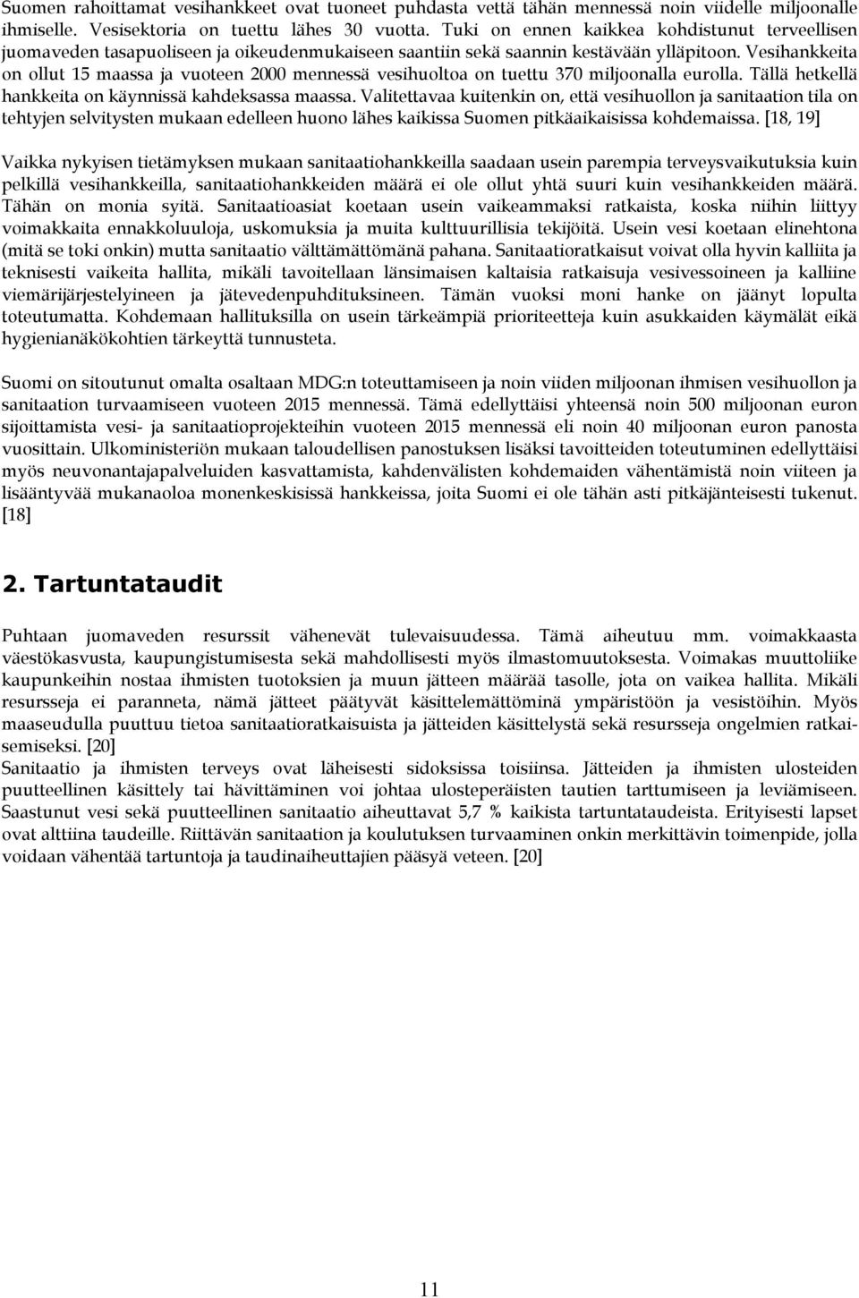 Vesihankkeita on ollut 15 maassa ja vuoteen 2000 mennessä vesihuoltoa on tuettu 370 miljoonalla eurolla. Tällä hetkellä hankkeita on käynnissä kahdeksassa maassa.