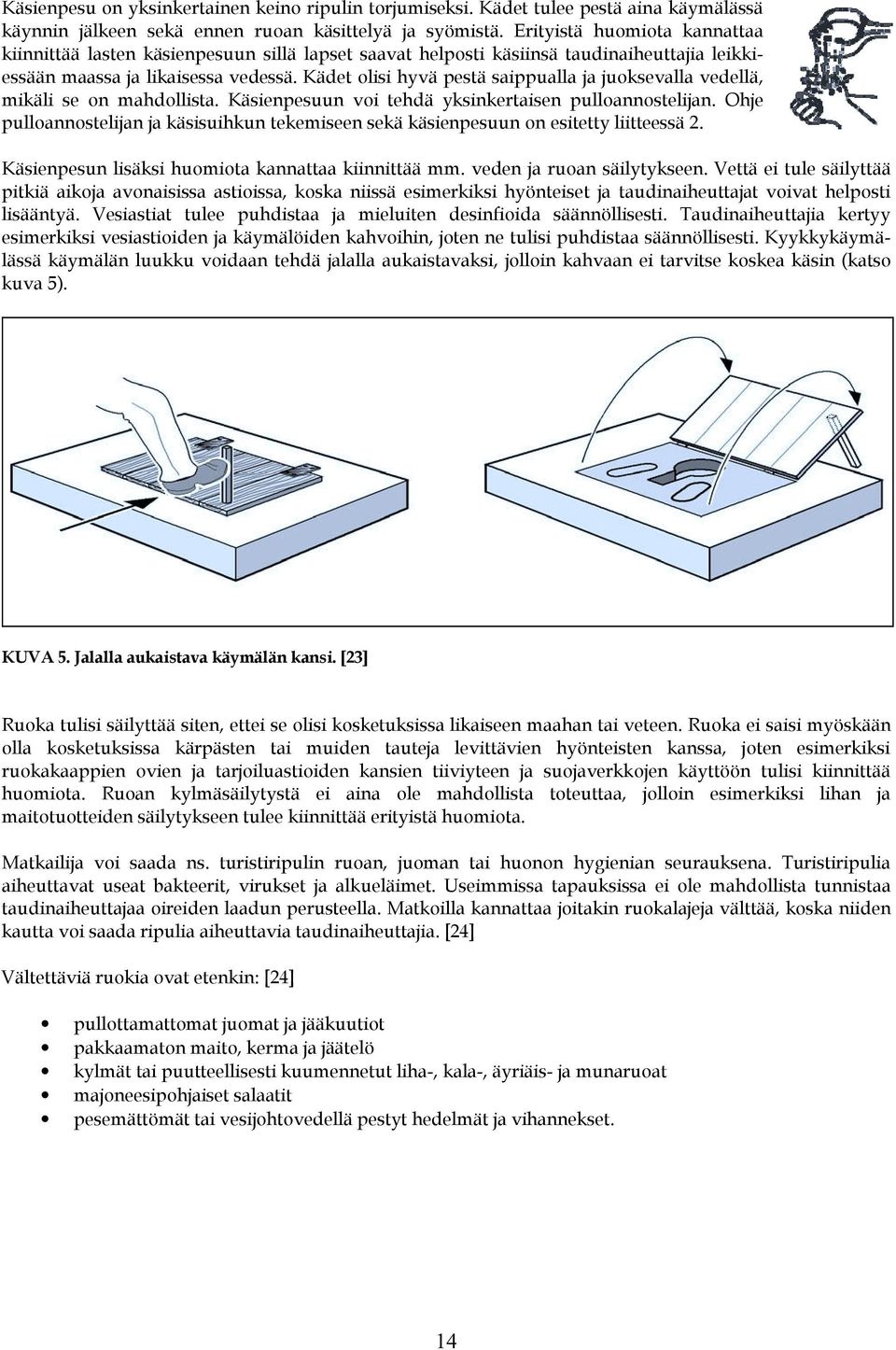 Kädet olisi hyvä pestä saippualla ja juoksevalla vedellä, mikäli se on mahdollista. Käsienpesuun voi tehdä yksinkertaisen pulloannostelijan.