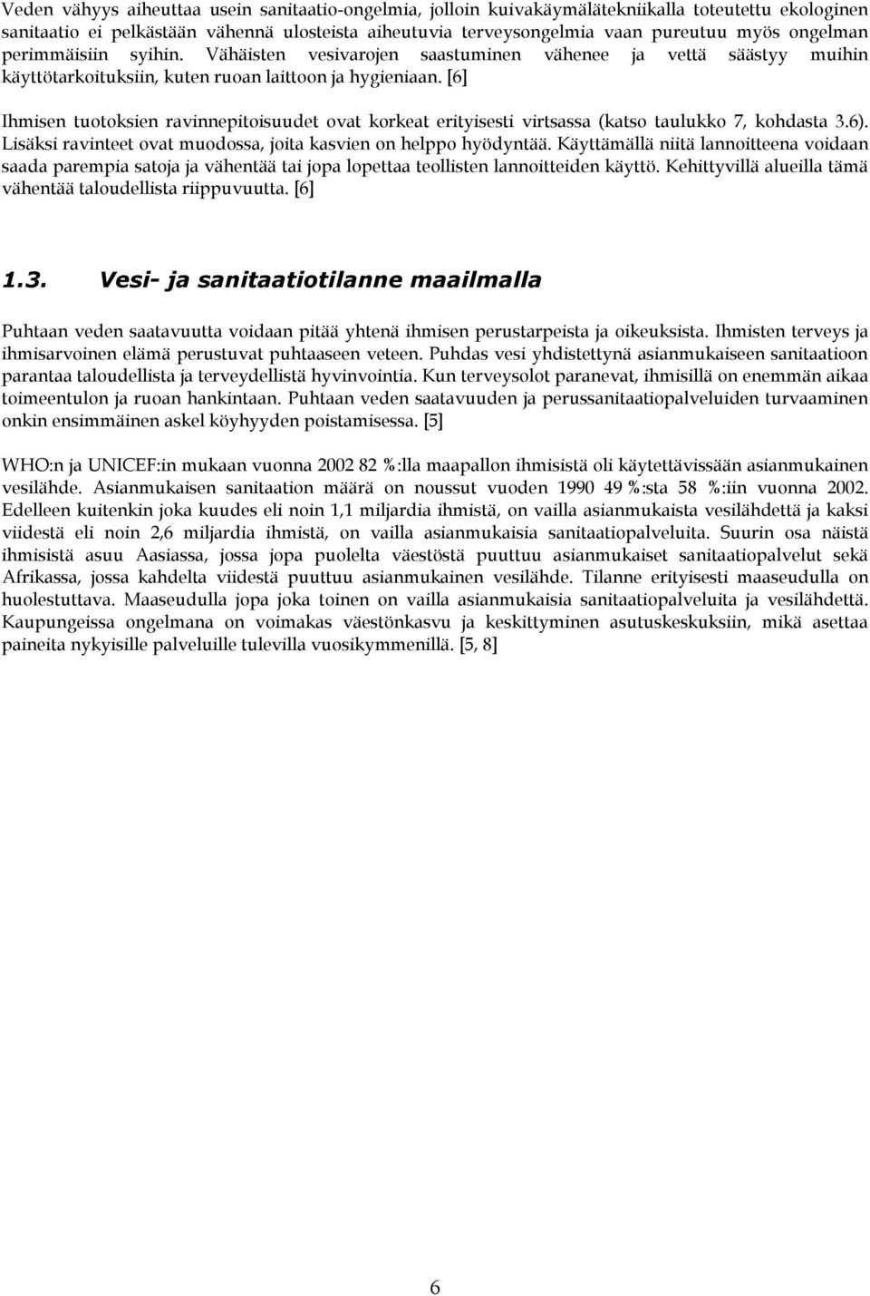 [6] Ihmisen tuotoksien ravinnepitoisuudet ovat korkeat erityisesti virtsassa (katso taulukko 7, kohdasta 3.6). Lisäksi ravinteet ovat muodossa, joita kasvien on helppo hyödyntää.