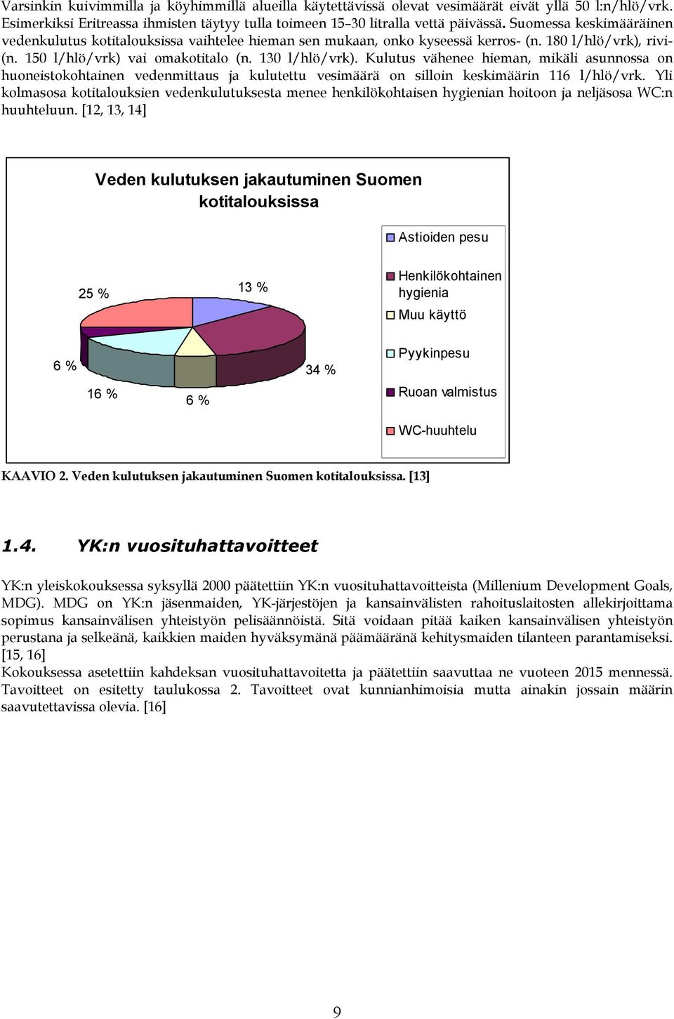 Kulutus vähenee hieman, mikäli asunnossa on huoneistokohtainen vedenmittaus ja kulutettu vesimäärä on silloin keskimäärin 116 l/hlö/vrk.