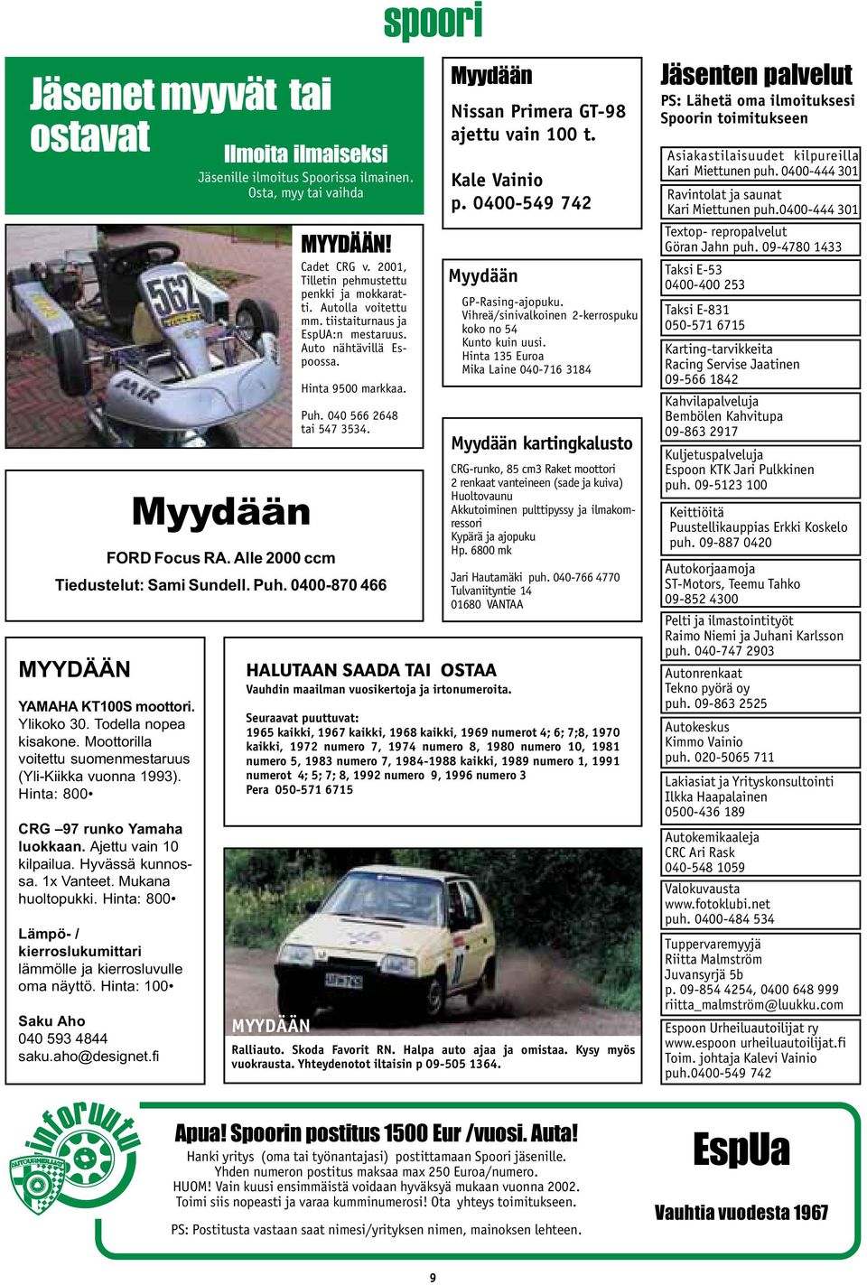 Ylikoko 30. Todella nopea kisakone. Moottorilla voitettu suomenmestaruus (Yli-Kiikka vuonna 1993). Hinta: 800 CRG 97 runko Yamaha luokkaan. Ajettu vain 10 kilpailua. Hyvässä kunnossa. 1x Vanteet.