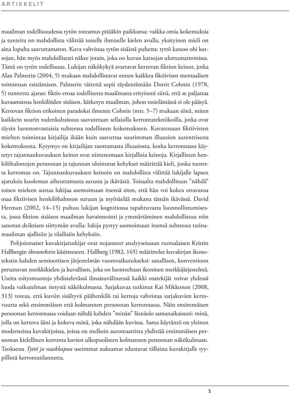 Lukijan näkökykyä avartavat kertovan fiktion keinot, jotka Alan Palmerin (2004, 5) mukaan mahdollistavat ennen kaikkea fiktiivisen mentaalisen toiminnan esittämisen.