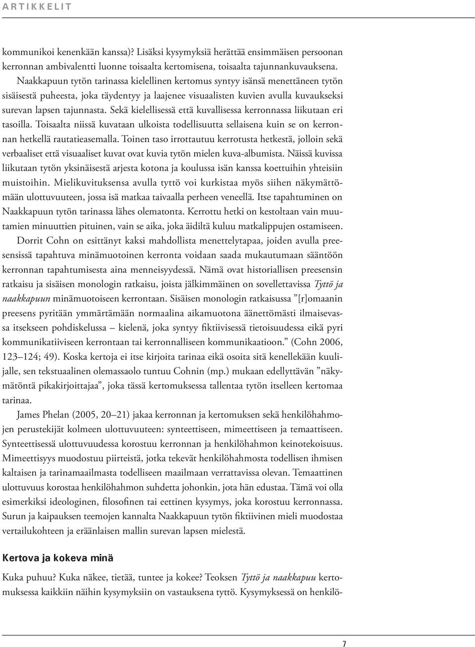 Sekä kielellisessä että kuvallisessa kerronnassa liikutaan eri tasoilla. Toisaalta niissä kuvataan ulkoista todellisuutta sellaisena kuin se on kerronnan hetkellä rautatieasemalla.