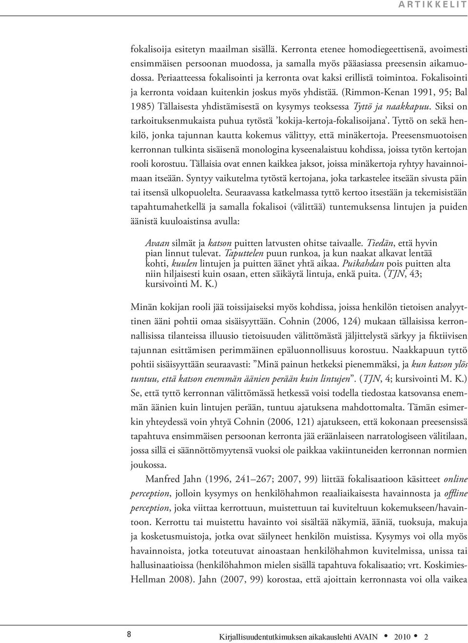 (Rimmon-Kenan 1991, 95; Bal 1985) Tällaisesta yhdistämisestä on kysymys teoksessa Tyttö ja naakkapuu. Siksi on tarkoituksenmukaista puhua tytöstä kokija-kertoja-fokalisoijana.