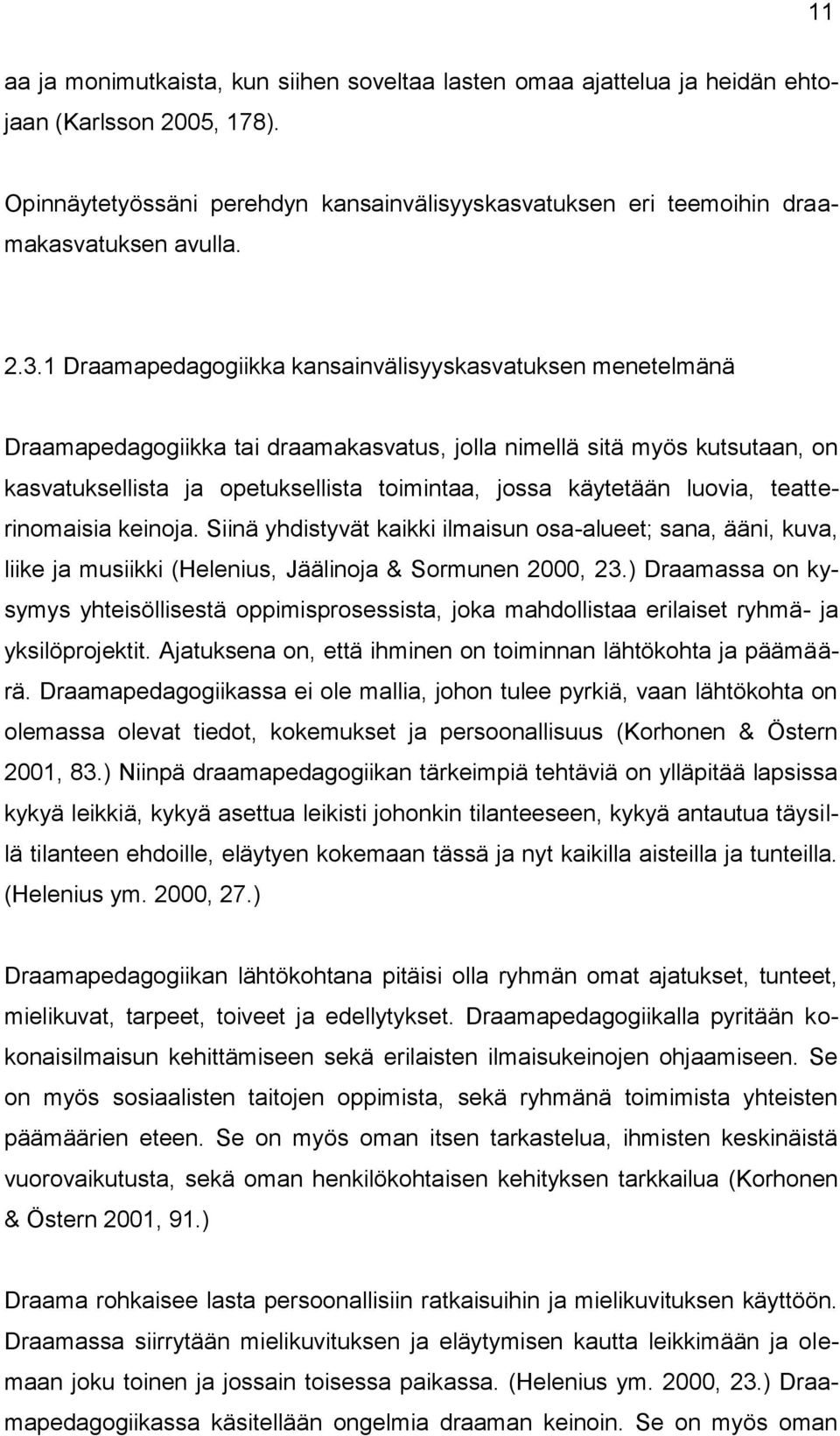 käytetään luovia, teatterinomaisia keinoja. Siinä yhdistyvät kaikki ilmaisun osa-alueet; sana, ääni, kuva, liike ja musiikki (Helenius, Jäälinoja & Sormunen 2000, 23.