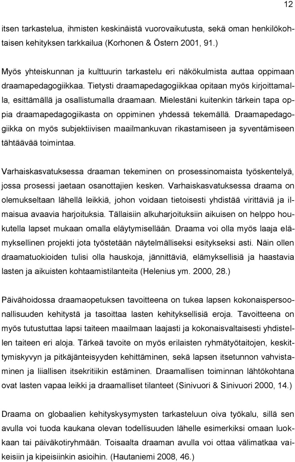 Mielestäni kuitenkin tärkein tapa oppia draamapedagogiikasta on oppiminen yhdessä tekemällä. Draamapedagogiikka on myös subjektiivisen maailmankuvan rikastamiseen ja syventämiseen tähtäävää toimintaa.